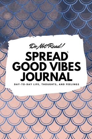 Do Not Read! Spread Good Vibes Journal: Day-To-Day Life Thoughts and Feelings (6x9 Softcover Journal / Notebook): 59 (6x9 Blank Journal)