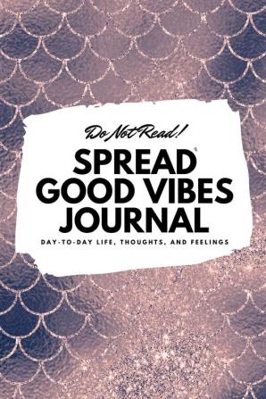 Do Not Read! Spread Good Vibes Journal: Day-To-Day Life Thoughts and Feelings (6x9 Softcover Journal / Notebook): 63 (6x9 Blank Journal)