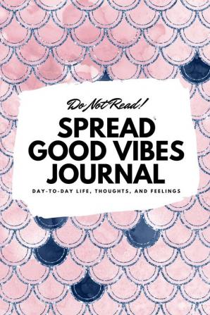 Do Not Read! Spread Good Vibes Journal: Day-To-Day Life Thoughts and Feelings (6x9 Softcover Journal / Notebook): 66 (6x9 Blank Journal)