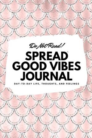 Do Not Read! Spread Good Vibes Journal: Day-To-Day Life Thoughts and Feelings (6x9 Softcover Journal / Notebook): 68 (6x9 Blank Journal)