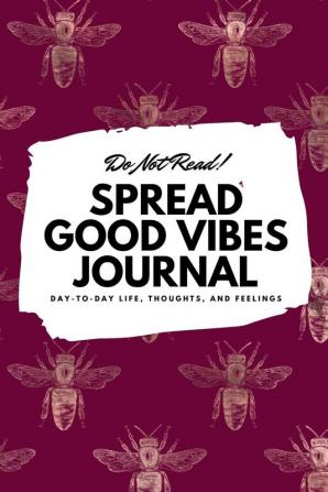 Do Not Read! Spread Good Vibes Journal: Day-To-Day Life Thoughts and Feelings (6x9 Softcover Journal / Notebook): 74 (6x9 Blank Journal)