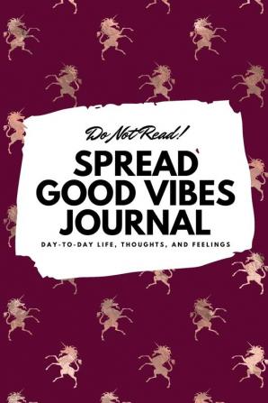 Do Not Read! Spread Good Vibes Journal: Day-To-Day Life Thoughts and Feelings (6x9 Softcover Journal / Notebook): 80 (6x9 Blank Journal)