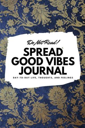 Do Not Read! Spread Good Vibes Journal: Day-To-Day Life Thoughts and Feelings (6x9 Softcover Journal / Notebook): 137 (6x9 Blank Journal)