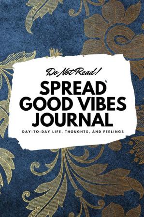 Do Not Read! Spread Good Vibes Journal: Day-To-Day Life Thoughts and Feelings (6x9 Softcover Journal / Notebook): 138 (6x9 Blank Journal)