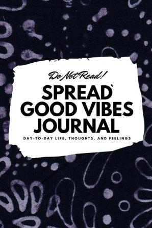 Do Not Read! Spread Good Vibes Journal: Day-To-Day Life Thoughts and Feelings (6x9 Softcover Journal / Notebook): 140 (6x9 Blank Journal)