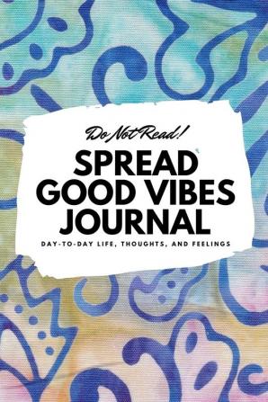 Do Not Read! Spread Good Vibes Journal: Day-To-Day Life Thoughts and Feelings (6x9 Softcover Journal / Notebook): 150 (6x9 Blank Journal)