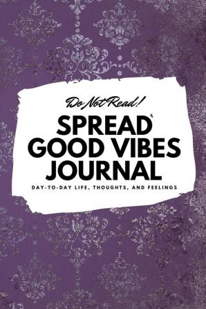 Do Not Read! Spread Good Vibes Journal: Day-To-Day Life Thoughts and Feelings (6x9 Softcover Journal / Notebook): 159 (6x9 Blank Journal)