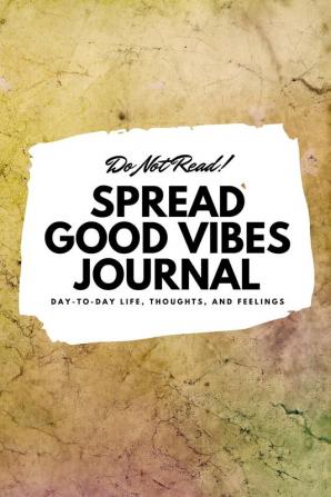 Do Not Read! Spread Good Vibes Journal: Day-To-Day Life Thoughts and Feelings (6x9 Softcover Journal / Notebook): 162 (6x9 Blank Journal)