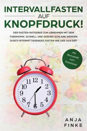 Intervallfasten auf Knopfdruck! Der Fasten-Ratgeber zum Abnehmen mit dem Thermomix. Schnell und gesund schlank werden durch Intermittierendes Fasten wie der 16