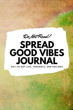 Do Not Read! Spread Good Vibes Journal: Day-To-Day Life Thoughts and Feelings (6x9 Softcover Journal / Notebook): 167 (6x9 Blank Journal)