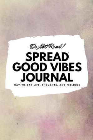 Do Not Read! Spread Good Vibes Journal: Day-To-Day Life Thoughts and Feelings (6x9 Softcover Journal / Notebook): 168 (6x9 Blank Journal)