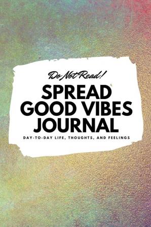 Do Not Read! Spread Good Vibes Journal: Day-To-Day Life Thoughts and Feelings (6x9 Softcover Journal / Notebook): 171 (6x9 Blank Journal)