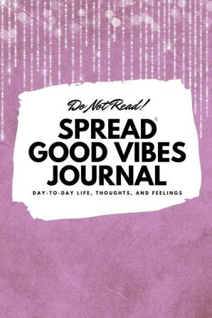 Do Not Read! Spread Good Vibes Journal: Day-To-Day Life Thoughts and Feelings (6x9 Softcover Journal / Notebook): 179 (6x9 Blank Journal)