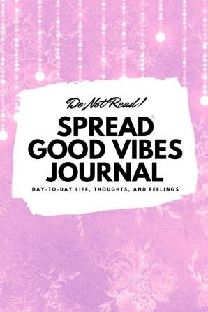 Do Not Read! Spread Good Vibes Journal: Day-To-Day Life Thoughts and Feelings (6x9 Softcover Journal / Notebook): 182 (6x9 Blank Journal)