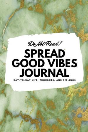 Do Not Read! Spread Good Vibes Journal: Day-To-Day Life Thoughts and Feelings (6x9 Softcover Journal / Notebook): 189 (6x9 Blank Journal)