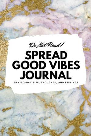 Do Not Read! Spread Good Vibes Journal: Day-To-Day Life Thoughts and Feelings (6x9 Softcover Journal / Notebook): 190 (6x9 Blank Journal)