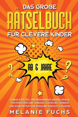 Das gro��e R��tselbuch f��r clevere Kinder (ab 6 Jahre). Geniale R��tsel und brandneue Knobelspiele f��r M��dchen und Jungen. Logisches Denken und Konzentration spielend einfach steigern