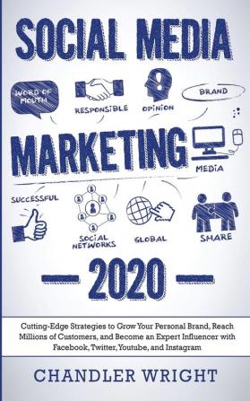 Social Media Marketing: 2020 - Cutting-Edge Strategies to Grow Your Personal Brand Reach Millions of Customers and Become an Expert Influencer with Facebook Twitter Youtube and Instagram