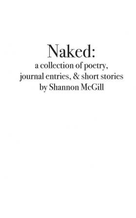 naked: a collection of poems journal entries and short stories