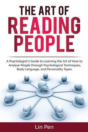 The Art of Reading People: A Psychologist's Guide to Learning the Art of How to Analyze People through Psychological Techniques Body Language and Personality Types: 1 (Human Psychology)