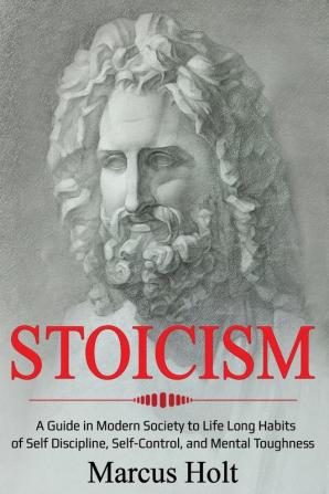 Stoicism: A Deeper Insight into Stoicism in Modern Society to Life Long Habits of Self Discipline Self Control and Mental Toughness: 1 (Ei Master)