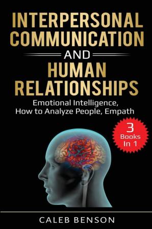 Interpersonal Communication and Human Relationships: 3 Books in 1 - Emotional Intelligence How to Analyze People Empath: 4 (Ei 2.0)