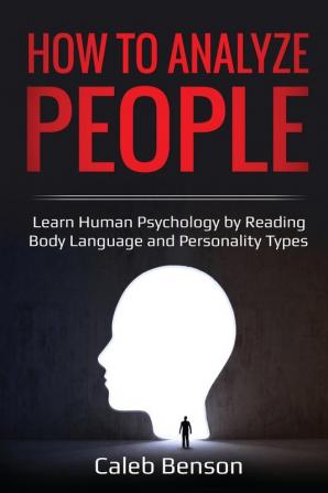 How to Analyze People: Learn Human Psychology by Reading Body Language and Personality Types: 2 (Ei 2.0)