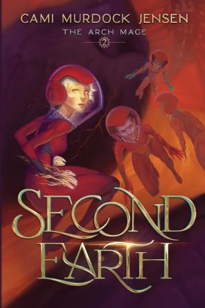 Second Earth: A YA Fantasy Adventure to the Planet's Core: 2 (The Arch Mage)