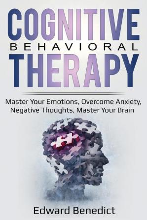 Cognitive Behavioral Therapy: Master Your Emotions Overcome Anxiety Negative Thoughts Master Your Brain