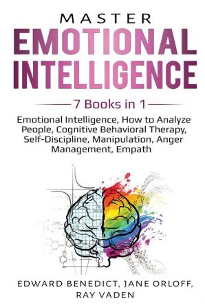 Master Emotional Intelligence: 7 Books in 1: Emotional Intelligence How to Analyze People Cognitive Behavioral Therapy Self-Discipline Manipulation Anger Management Empath