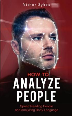 How to Analyze People: Speed Reading People and Analyzing Body Language: 2