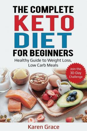 The Complete Keto Diet for Beginners: Healthy Guide to Weight Loss Low Carb Meals - Join the 30-Day Challenge