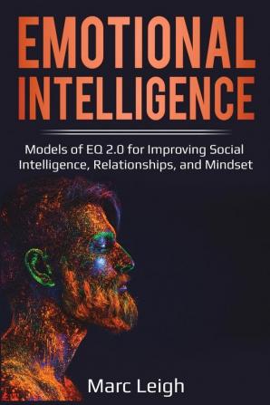 Emotional Intelligence: Models of EQ 2.0 for Improving Social Intelligence Relationships and Mindset