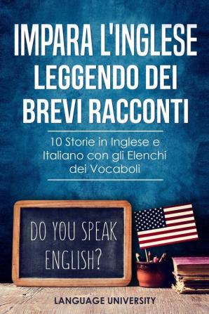 Impara l'Inglese Leggendo dei Brevi Racconti: 10 Storie in Inglese e Italiano con gli Elenchi dei Vocaboli