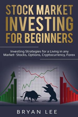 Stock Market Investing for Beginners: Investing Strategies for a Living in any Market- Stocks Options Cryptocurrency Forex