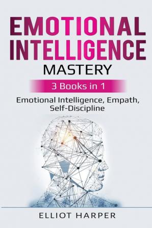 Emotional Intelligence Mastery: 3 Books in 1 - Emotional Intelligence Empath Self-Discipline