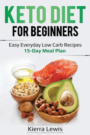 Keto Diet for Beginners: Easy Everyday Low Carb Recipes - 15-Day Meal Plan