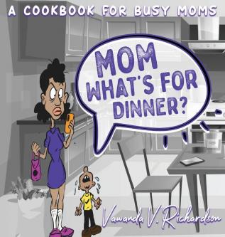 Mom What's For Dinner?: A Cookbook for Busy Moms