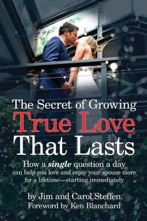 The Secret of Growing True Love That Lasts: How a single question a day can help you love and enjoy your spouse more for a lifetime - starting immediately