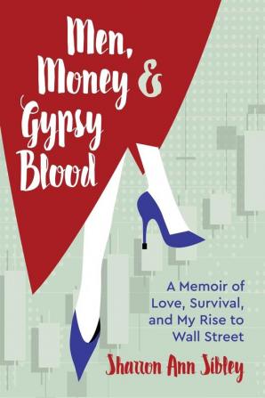 Men Money & Gypsy Blood: A Memoir of Love Survival and My Rise to Wall Street