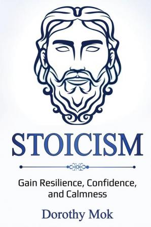 Stoicism: Gain Resilience Confidence and Calmness