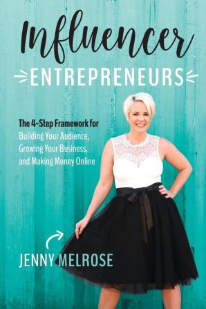 Influencer Entrepreneurs: The 4-Step Framework for Building Your Audience Growing Your Business and Making Money Online