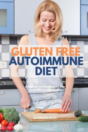 Gluten Free Autoimmune Diet A Beginner's 4-Week Step-by-Step Guide With Curated Recipes