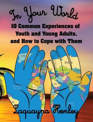 In Your World: 10 Common Experiences of Youth and Young Adults and How to Cope with Them