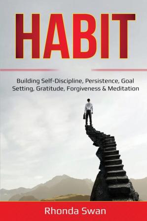 Habit: Building Self-Discipline Persistence Goal Setting Gratitude Forgiveness & Meditation