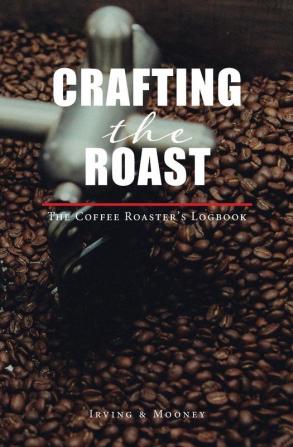 Crafting The Roast: The Coffee Roaster's Logbook