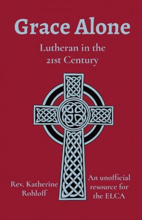 Grace Alone: Lutheran in the 21st Century