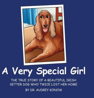 A Very Special Girl: The True Story of a Beautiful Irish Setter Dog Who Twice Lost Her Home