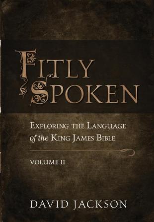 Fitly Spoken: Exploring the Language of the King James Bible Volume 2