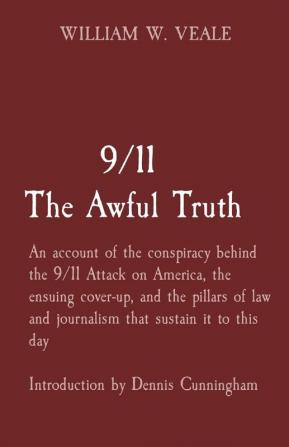 9/11 The Awful Truth: An account of the conspiracy behind the 9/11 Attack on America the ensuing cover-up and the pillars of law and journalism that ... to this day Introduction by Dennis Cunningham